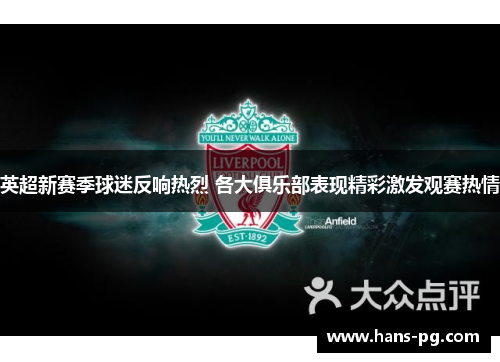 英超新赛季球迷反响热烈 各大俱乐部表现精彩激发观赛热情 英超新赛季球迷反响热烈 各大俱乐部表现精彩激发观赛热情
