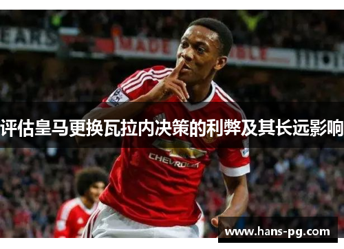 评估皇马更换瓦拉内决策的利弊及其长远影响 评估皇马更换瓦拉内决策的利弊及其长远影响