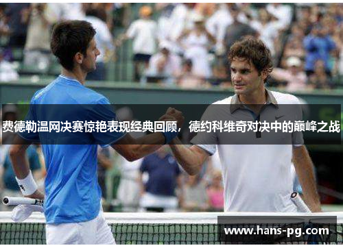 费德勒温网决赛惊艳表现经典回顾,德约科维奇对决中的巅峰之战 费德勒温网决赛惊艳表现经典回顾,德约科维奇对决中的巅峰之战