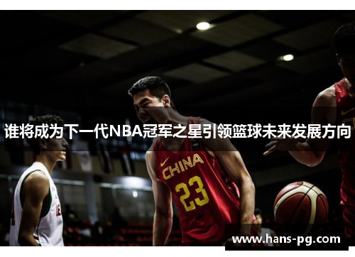 谁将成为下一代NBA冠军之星引领篮球未来发展方向